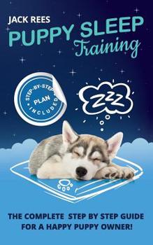Paperback Puppy Sleep Training: The Complete Step by Step Guide for a Happy Puppy Owner! Book