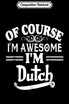 Paperback Composition Notebook: Of Course I'm Awesome I'm Dutch Funny Netherland Journal/Notebook Blank Lined Ruled 6x9 100 Pages Book