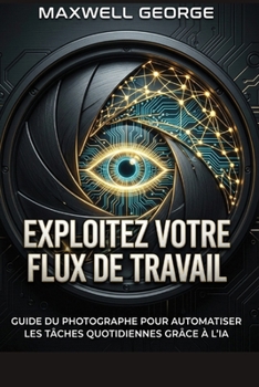 Exploitez votre flux de travail: Guide du photographe pour automatiser les tâches quotidiennes grâce à l'IA (French Edition)