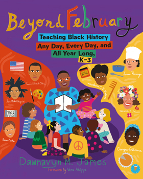 Paperback Beyond February: Teaching Black History Any Day, Every Day, and All Year Long, K-3 Book