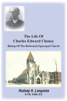 The Life Of Charles Edward Cheney: Bishop Of The Reformed Episcopal Church