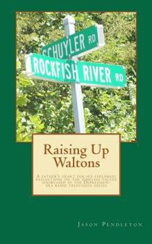 Paperback Raising Up Waltons: A father's heart for his children; reflections on the timeless values showcased in the Depression-era based television Book