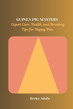 Paperback Guinea Pig Mastery: Expert Care, Health, and Breeding Tips for Happy Pets Book