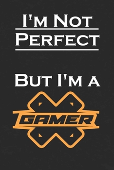 I'm Not Perfect But I'm a Gamer: Notebook Best Gift For (Best Friends, Gamer, Boyfriend, son, Friend)