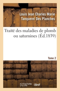 Paperback Traité Des Maladies de Plomb Ou Saturnines. Tome 2 [French] Book