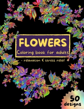 Flowers Coloring Book for Adults: Stress Relieving Flower Designs, Coloring Pages for Adults Relaxation Floral Art Coloring Book 50 Pages Adult ... Amazing designs for adults, women or girls
