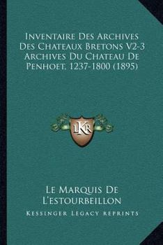 Paperback Inventaire Des Archives Des Chateaux Bretons V2-3 Archives Du Chateau De Penhoet, 1237-1800 (1895) [French] Book