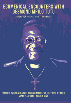 Paperback Ecumenical Encounters with Desmund Mpilo Tutu: Visions for Justice, Dignity and Peace Book