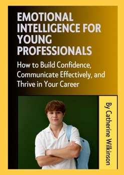 Paperback Emotional Intelligence for Young Professionals: How to Build Confidence, Communicate Effectively, and Thrive in Your Career Book