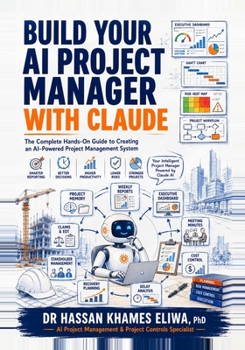 Build Your AI Project Manager with Claude: The Complete Hands-On Guide to Creating an AI-Powered Project Management System for Reports, Meetings, Risk, Cost and Delays