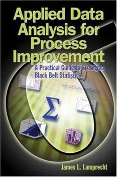 Paperback Applied Data Analysis for Process Improvement: A Practical Guide to Six SIGMA Black Belts Statistics Book