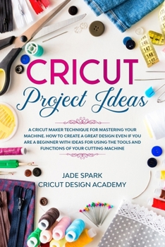 Paperback Cricut Project Ideas: A Cricut Maker Technique for Mastering Your Machine. How to Create a Great Design Even if You Are a Beginner with Idea Book