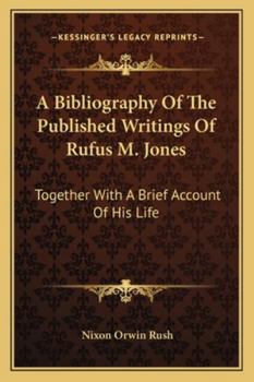 Paperback A Bibliography Of The Published Writings Of Rufus M. Jones: Together With A Brief Account Of His Life Book