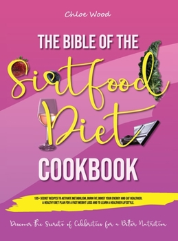 The bible of the Sirtfood Diet Cookbook: 2 BOOK IN 1 135+ Secret Recipes To Activate Metabolism, Burn Fat, Boost Your Energy And Eat Healthier. A ... for a Better Nutrition . (June 2021 Ed