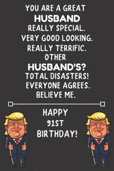 You Are A Great Husband Really Special Very Good Looking Happy 91 Birthday: 91 Year Old Husband Birthday Gift Funny Journal / Notebook / Diary / Unique Greeting Card
