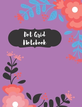 Dot Grid Notebook: Dotted Paper Journal: Pretty Flower Roses for Graphing Pad, Design Book, Work Book, Planner, Dotted Notebook, Bullet Journal, Sketch Book, Math Book