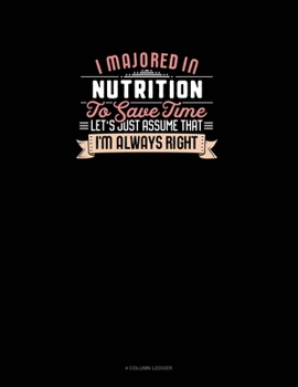 Paperback I Majored In Nutrition To Save Time Let's Just Assume That I'm Always Right: 4 Column Ledger Book