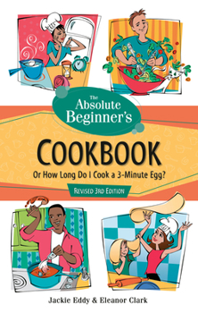 Paperback The Absolute Beginner's Cookbook, Revised 3rd Edition: Or How Long Do I Cook a 3-Minute Egg? Book