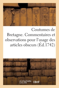 Paperback Coutumes de Bretagne. Commentaires et observations pour l'usage des articles obscurs: selon les édits, déclarations, ordonnances, arrêts de réglemens [French] Book