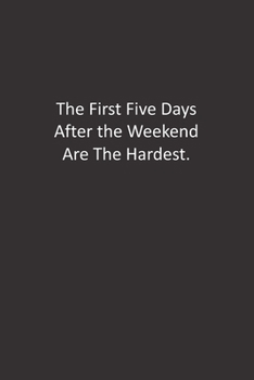 Paperback The First Five Days After the Weekend Are The Hardest.: : Lined Notebook Book