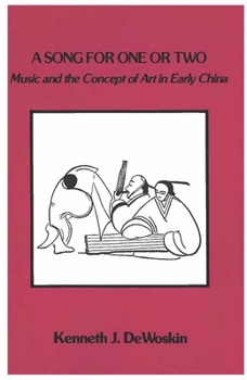 A Song for One or Two: Music and the Concept of Art in Early China (Michigan Monographs in Chinese Studies)