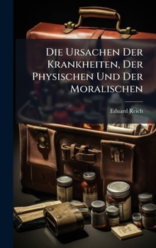 Hardcover Die Ursachen Der Krankheiten, Der Physischen Und Der Moralischen [German] Book