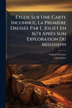 Étude Sur Une Carte Inconnue, La Première Dressée Par L. Joliet En 1674 Après Son Exploration Du Mississippi