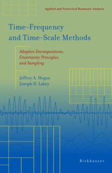 Hardcover Time&#8210;frequency and Time&#8210;scale Methods: Adaptive Decompositions, Uncertainty Principles, and Sampling Book