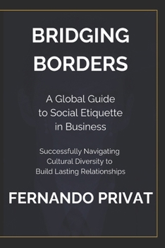 Paperback Bridging Borders: A GLOBAL GUIDE TO SOCIAL ETIQUETTE IN BUSINESS: Successfully Navigating Cultural Diversity to Build Lasting Relationsh Book