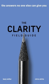 Hardcover The Clarity Field Guide: The Answers No One Else Can Give You Book