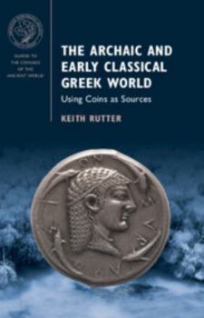 Hardcover The Archaic and Early Classical Greek World: Using Coins as Sources Book