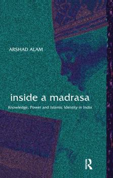 Paperback Inside a Madrasa: Knowledge, Power and Islamic Identity in India Book