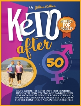 Keto Diet After 50: Easy Guide to Keto Diet for Seniors. Discover How to Engage Fat-Burning Hormones for Weight Loss Naturally, Increase Longevity, ... to Feel Confident Again