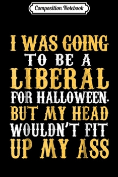 Paperback Composition Notebook: I WAS GOING TO BE A LIBERAL FOR HALLOWEEN BUT MY HEAT Journal/Notebook Blank Lined Ruled 6x9 100 Pages Book