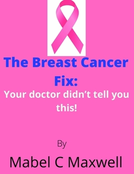 Paperback The Breast Cancer Fix: Your doctor didn't tell you this! Book