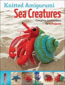 Paperback Knitted Amigurumi Sea Creatures: Complete Instructions for 6 Projects Book