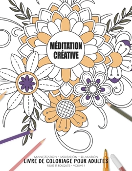 Méditation créative - Manifestation - Meditation - Relaxation - Livre de coloriage pour adultes - Fleurs et bouquets - Volume 1: Motifs relaxants et ... (Cahier de coloriage zen) (French Edition)