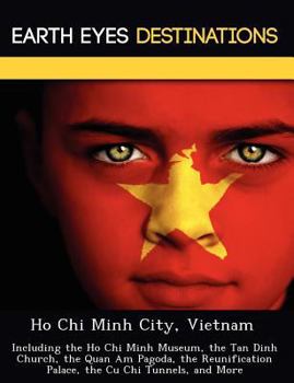 Ho Chi Minh City, Vietnam: Including the Ho Chi Minh Museum, the Tan Dinh Church, the Quan Am Pagoda, the Reunification Palace, the Cu Chi Tunnels, and More