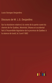 Hardcover Discours de M. L.G. Desjardins: Sur la résolution relative à la vente de la partie ouest du chemin de fer Québec, Montréal, Ottawa et occidental fait [French] Book