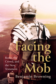 Paperback Facing the Mob: Rome, the Crowd, and the New Testament Book