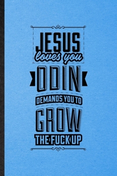 Jesus Loves You Odin Demands You Grow the F*ck Up: Lined Notebook For Norse Mythology. Ruled Journal For God Odin Nordic Celtic Knots. Unique Student Teacher Blank Composition Great For School Writing