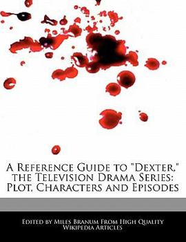 A Reference Guide to Dexter, the Television Drama Series : Plot, Characters and Episodes