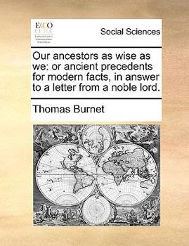 Paperback Our Ancestors as Wise as We: Or Ancient Precedents for Modern Facts, in Answer to a Letter from a Noble Lord. Book