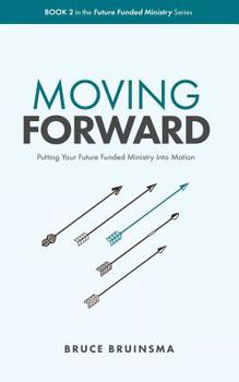 Paperback Moving Forward: Putting Your Future Funded Ministry Into Motion Book