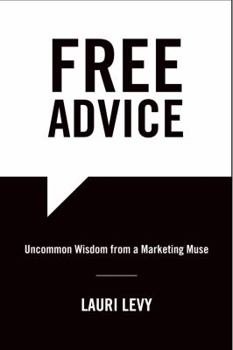 Hardcover Free Advice: Uncommon Wisdom from a Marketing Muse Book