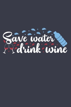 Save Water Drink Wine: Wine Lover Blank Lined Notebook Journal or Notepad