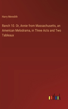 Hardcover Ranch 10. Or, Annie from Massachusetts, an American Melodrama, in Three Acts and Two Tableaux Book