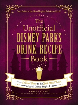 Hardcover The Unofficial Disney Parks Drink Recipe Book: From Lefou's Brew to the Jedi Mind Trick, 100+ Magical Disney-Inspired Drinks Book