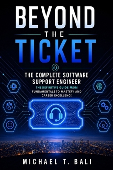 Paperback Beyond the Ticket: The Complete Software Support Engineer: The Definitive Guide from Fundamentals to Mastery and Career Excellence Book