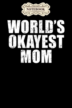 Notebook: Worlds okayest mom funny mothers day s gifts Notebook, mother's day  gifts, mom birthday gifts, mothers day gift from daughter, son, for mom , daughter ,6" x 9"/Notebook